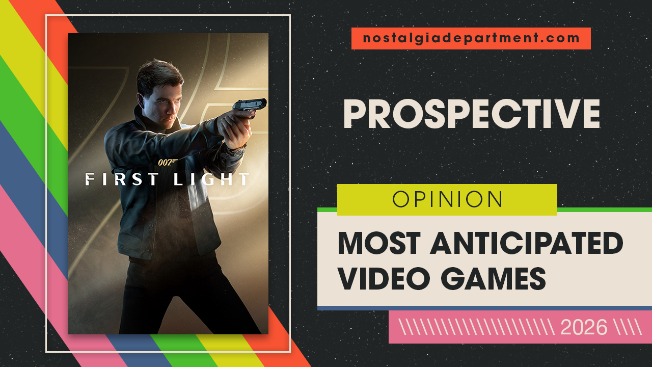 nostalgiadepartment.com Most Anticipated Games 2026 featuring 007 First Light.